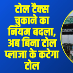 Toll Tax New Rules: टोल टैक्स चुकाने का नियम बदला, अब बिना टोल प्लाजा के कटेगा टोल