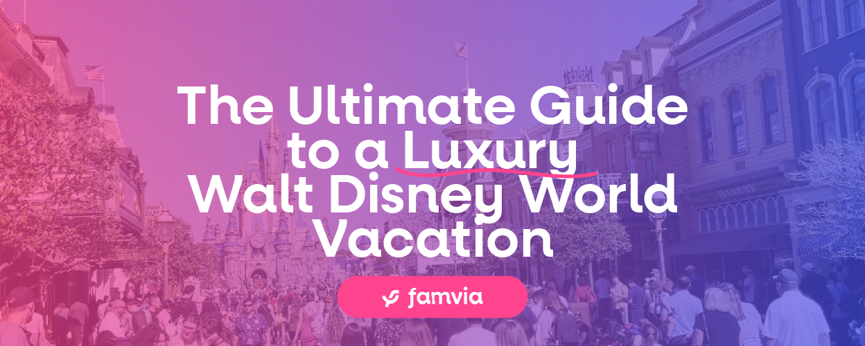 The Ultimate Guide to a Luxury Walt Disney World Vacation