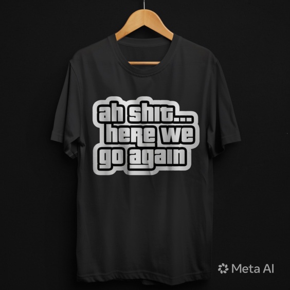 "Ah Shit... Here We Go Again" Graphic T-Shirt
