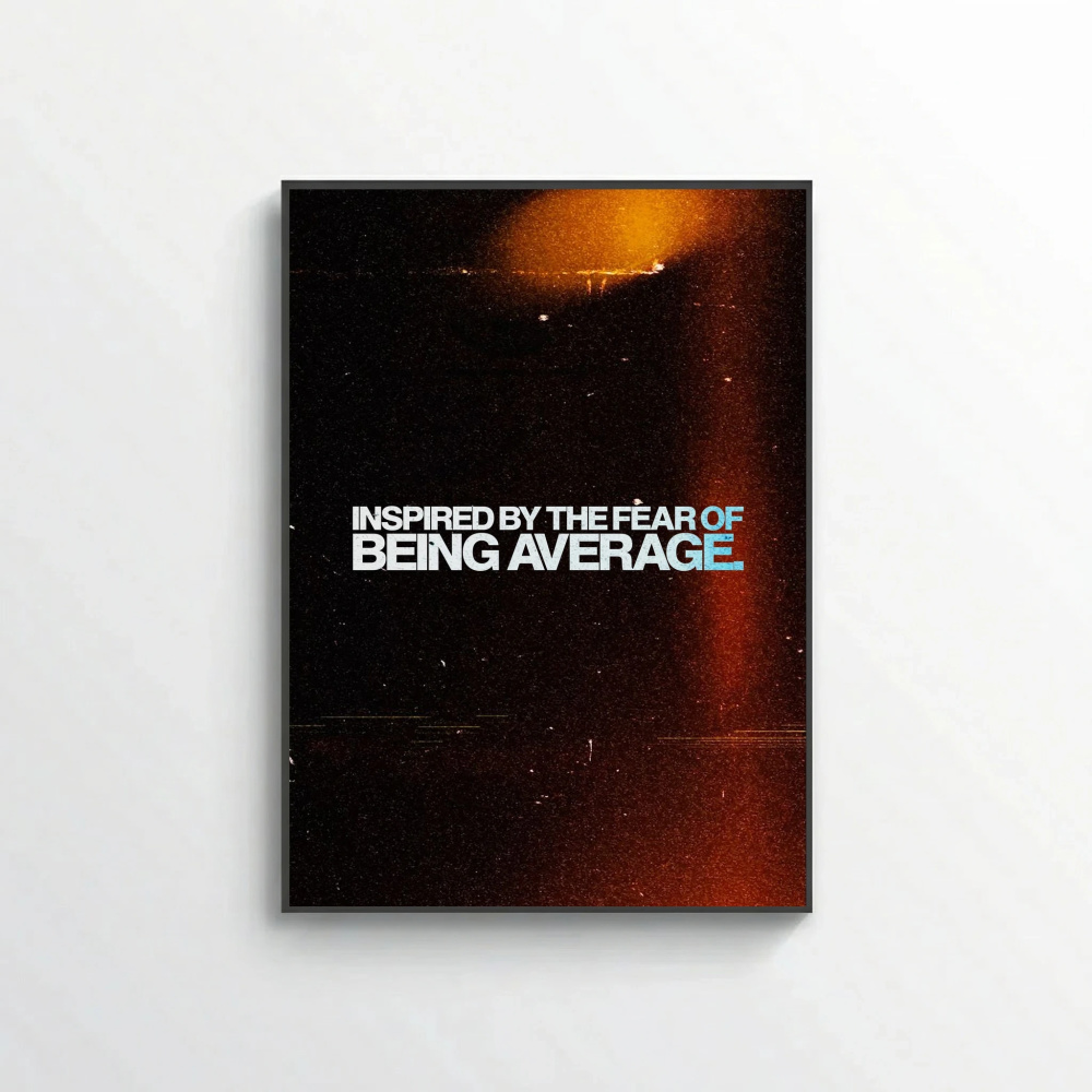 Inspired by the Fear of Being Average.