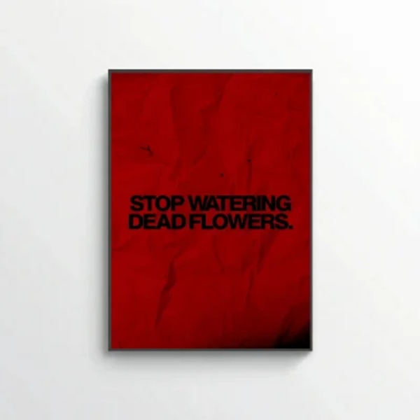 Stop Watering Dead Flowers.