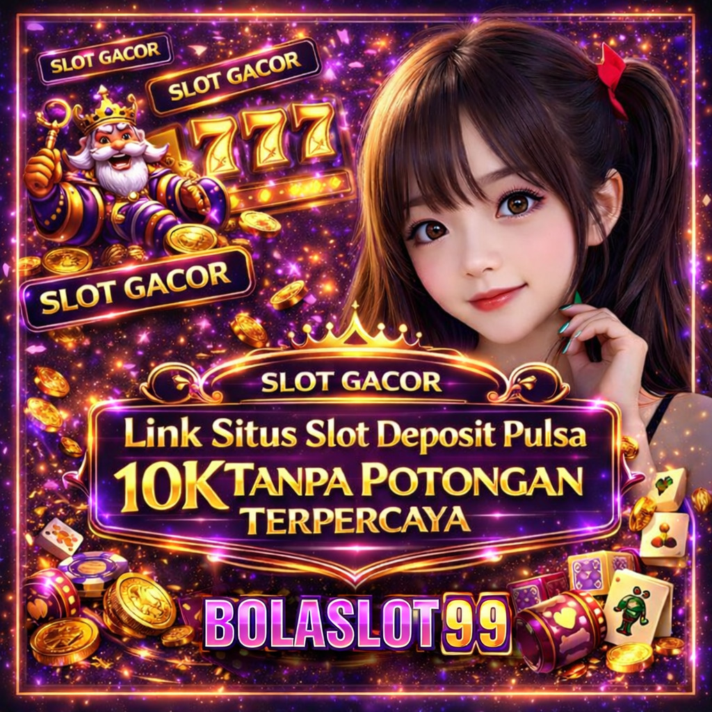 BOLASLOT99: Link Situs Slot Deposit Pulsa 10K Tanpa Potongan Terpercaya