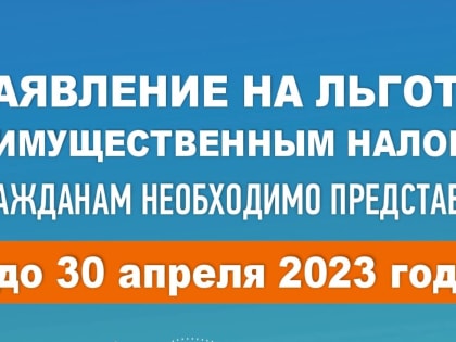 Федеральная налоговая служба рекомендует предоставить заявление на льготу по имущественным налогам  до 1 мая 2023 года