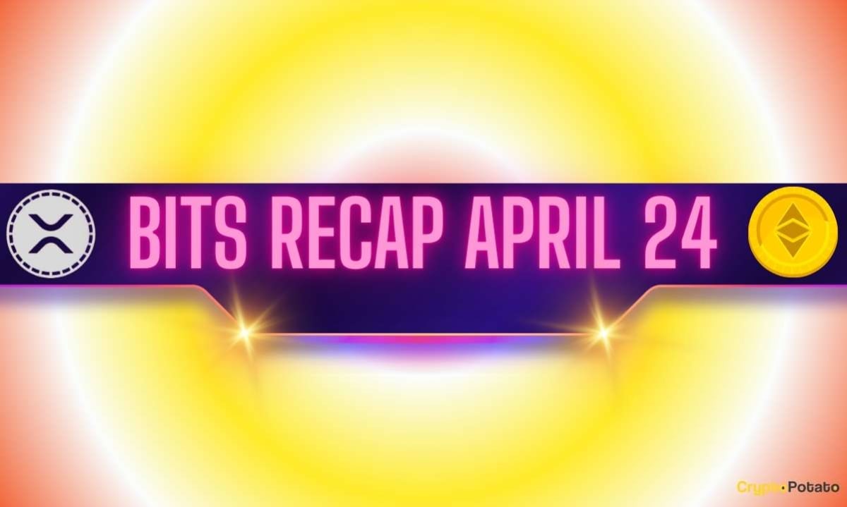 Bullish Ripple (XRP) Signals, Ethereum (ETH) Price Predictions, and More: Bits Recap, April 24
