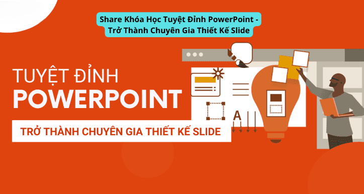 Chia sẻ Khóa Học Tuyệt Đỉnh PowerPoint – Trở Thành Chuyên Gia Thiết Kế Slide 
