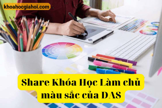 Khóa Học Làm Chủ Màu Sắc Cùng Das – Bộ Môn Căn Bản Cho Nhập Môn Thiết Kế Đồ Hoạ