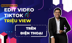 Khóa Học Edit Video Tiktok Triệu View Trên Điện Thoại