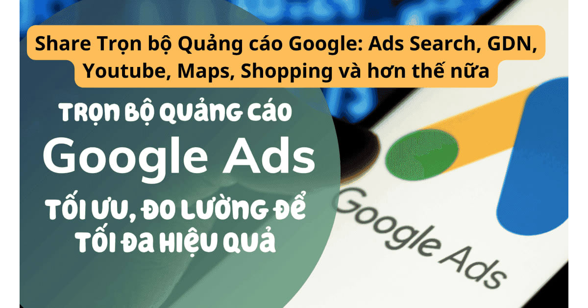 Khóa Học Trọn Bộ Quảng Cáo Google Ads: Search, Gdn, Youtube, Maps, Shopping – Lê Minh Duy