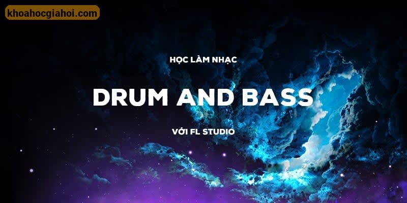 Học Làm Nhạc Drum And Bass Với FL Studio Cơ Bản