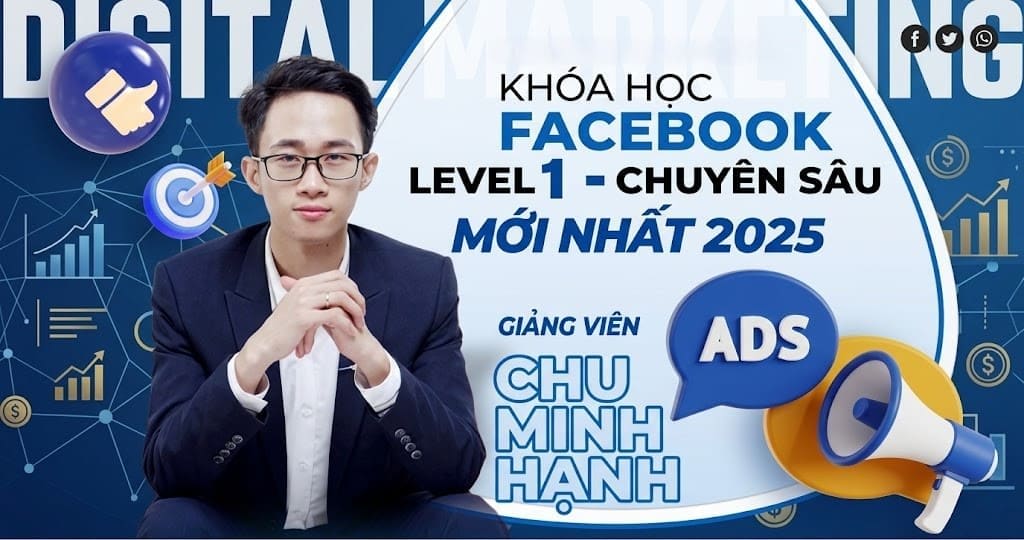 Khóa Học Facebook Ads Chu Minh Hạnh – Level 1 Chuyên Sâu 2025