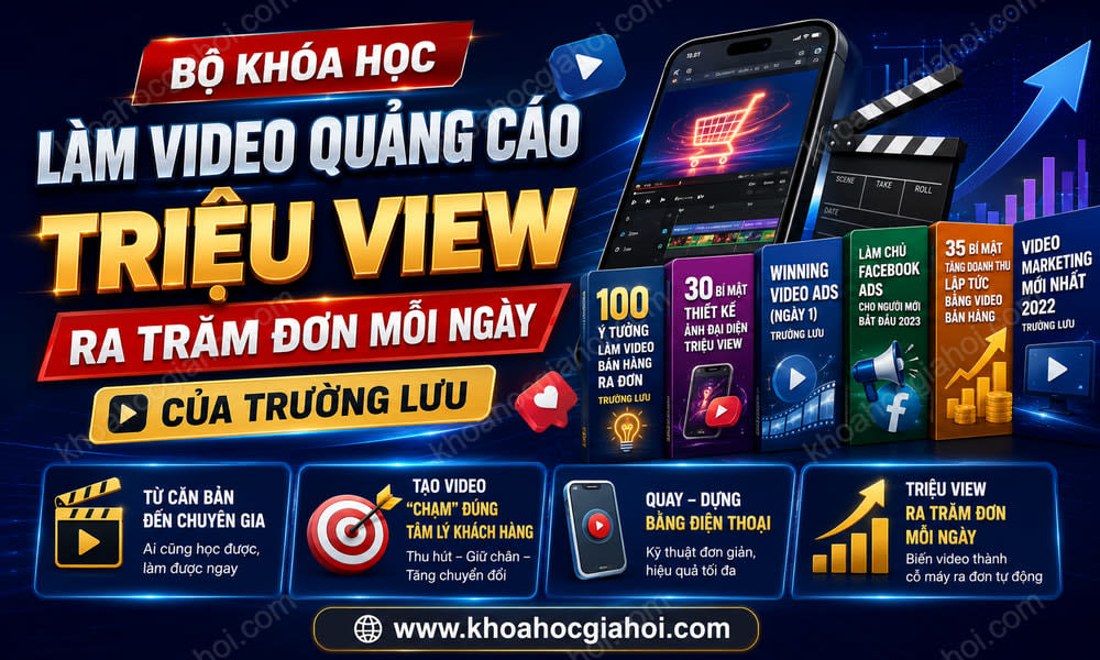 Bộ Khóa Học Làm Video Quảng Cáo Triệu View Ra Trăm Đơn Mỗi Ngày Của Trường Lưu