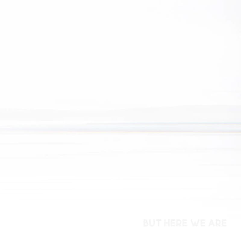 But Here We Are
