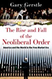 The Rise and Fall of the Neoliberal Order: America and the World in the Free Market Era The Rise and Fall of the Neoliberal Order: America and the World in the Free Market Era