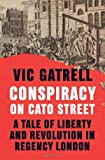 Conspiracy on Cato Street: A Tale of Liberty and Revolution in Regency London Conspiracy on Cato Street: A Tale of Liberty and Revolution in Regency London