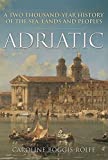 Adriatic: A Two Thousand-Year History of the Sea, Lands and Peoples