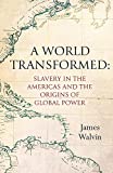 A World Transformed: Slavery in the Americas and The Origins of Global Power A World Transformed: Slavery in the Americas and The Origins of Global Power