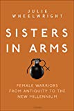 Sisters in Arms: Female warriors from antiquity to the new millennium