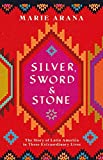 Silver, Sword and Stone: The Story of Latin America in Three Extraordinary Lives