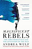 Magnificent Rebels: The First Romantics and the Invention of the Self Magnificent Rebels: The First Romantics and the Invention of the Self