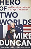 Hero Of Two Worlds: The Marquis De Lafayette In The Age Of Revolution Hero Of Two Worlds: The Marquis De Lafayette In The Age Of Revolution