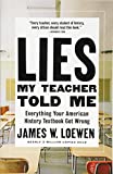 Lies My Teacher Told Me: Everything Your American History Textbook Got Wrong Lies My Teacher Told Me: Everything Your American History Textbook Got Wrong