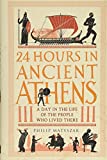 24 Hours in Ancient Athens: A Day in the Life of the People Who Lived There (24 Hours in Ancient History)