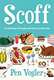Scoff: A History Of Food And Class In Britain Scoff: A History Of Food And Class In Britain