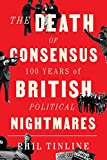 The Death of Consensus: 100 Years of British Political Nightmares The Death of Consensus: 100 Years of British Political Nightmares