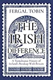 The Irish Difference: A Tumultuous History of Ireland’s Breakup With Britain The Irish Difference: A Tumultuous History of Ireland’s Breakup With Britain