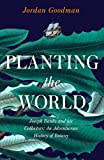 Planting the World: Joseph Banks and his Collectors: An Adventurous History of Botany