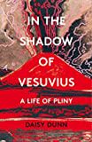 In the Shadow of Vesuvius: A Life of Pliny In the Shadow of Vesuvius: A Life of Pliny