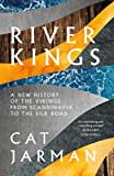 River Kings: A New History of Vikings from Scandinavia to the Silk Roads by Cat Jarman