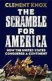 The Scramble for America: How the United States Conquered a Continent