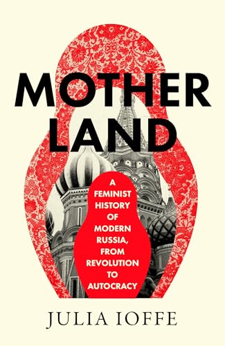 Motherland: A Feminist History of Modern Russia, from Revolution to Autocracy