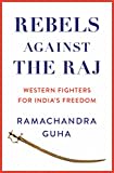 Rebels Against the Raj: Western Fighters for India's Freedom