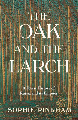 The Oak and the Larch: A Forest History of Russia and Its Empires