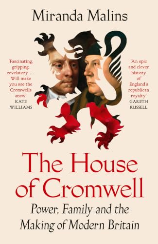 The House of Cromwell: Power, Family and the Making of Modern Britian