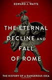 The Eternal Decline and Fall of Rome: The History of a Dangerous Idea