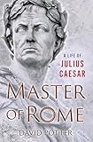 Master of Rome: A Life of Julius Caesar