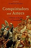 Conquistadors and Aztecs: A History of the Fall of Tenochtitlan