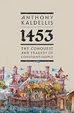1453: The Conquest and Tragedy of Constantinople