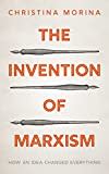 The Invention of Marxism: How an Idea Changed Everything