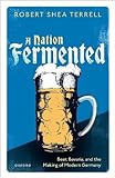 A Nation Fermented: Beer, Bavaria, and the Making of Modern Germany