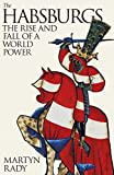 The Habsburgs: The Rise and Fall of a World Power The Habsburgs: The Rise and Fall of a World Power