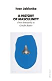 A History of Masculinity: From Patriarchy to Gender Justice