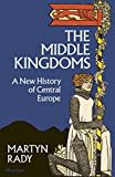 The Middle Kingdoms: A New History of Central Europe