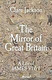 The Mirror of Great Britain: A Life of James VI and I