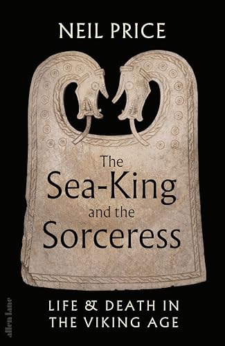 The Sea-King and the Sorceress: Life and Death in the Viking Age