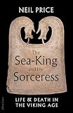The Sea-King and the Sorceress: Life and Death in the Viking Age