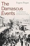 The Damascus Events: The 1860 Massacre and the Destruction of the Old Ottoman World